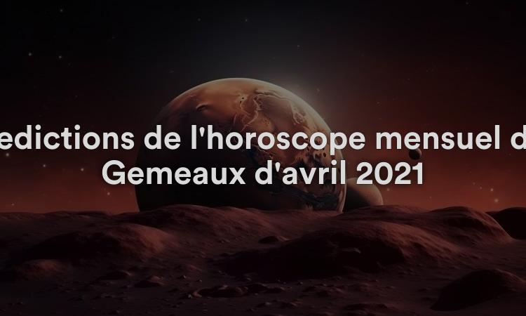 Prédictions de l'horoscope mensuel des Gémeaux d'avril 2021