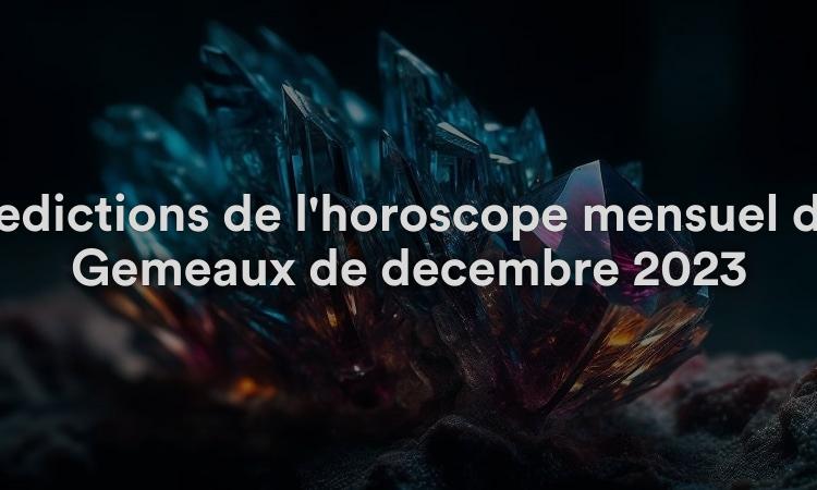 Prédictions de l'horoscope mensuel des Gémeaux de décembre 2023