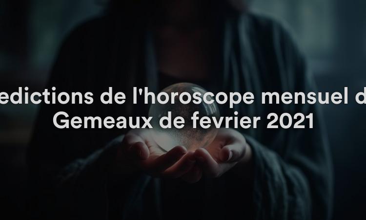 Prédictions de l'horoscope mensuel des Gémeaux de février 2021