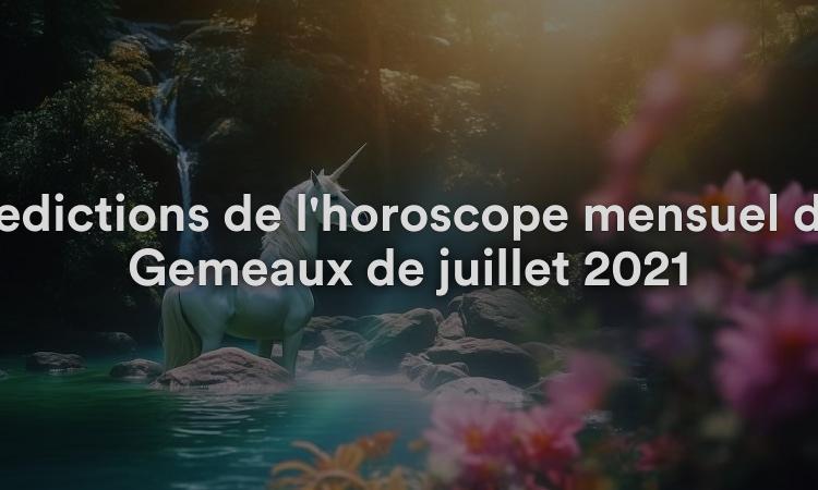 Prédictions de l'horoscope mensuel des Gémeaux de juillet 2021