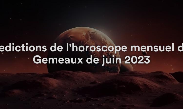 Prédictions de l'horoscope mensuel des Gémeaux de juin 2023