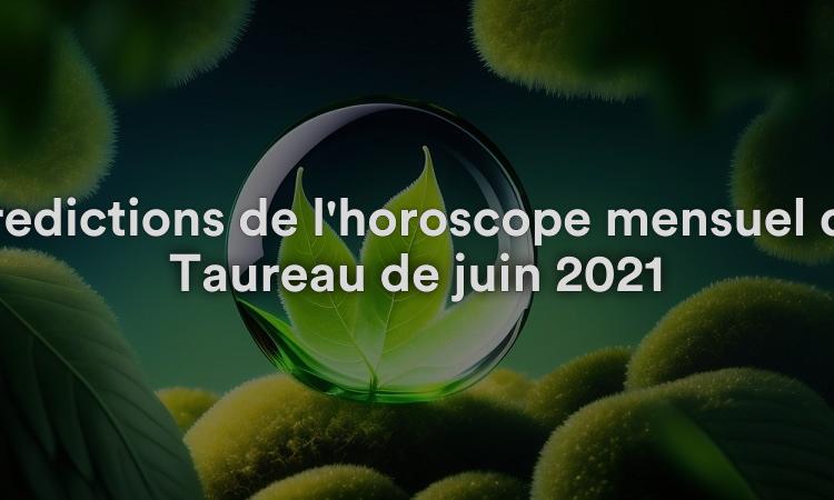 Prédictions de l'horoscope mensuel du Taureau de juin 2021