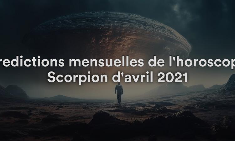 Prédictions mensuelles de l'horoscope Scorpion d'avril 2021