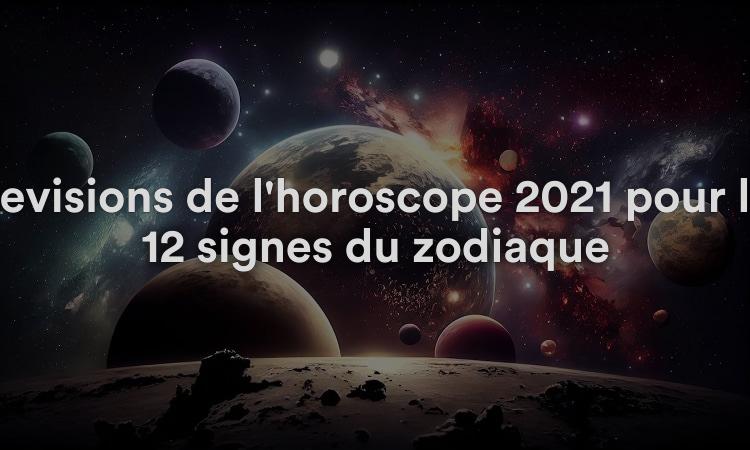 Prévisions de l'horoscope 2021 pour les 12 signes du zodiaque