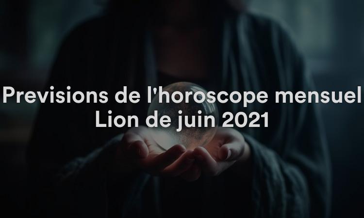 Prévisions de l'horoscope mensuel Lion de juin 2021