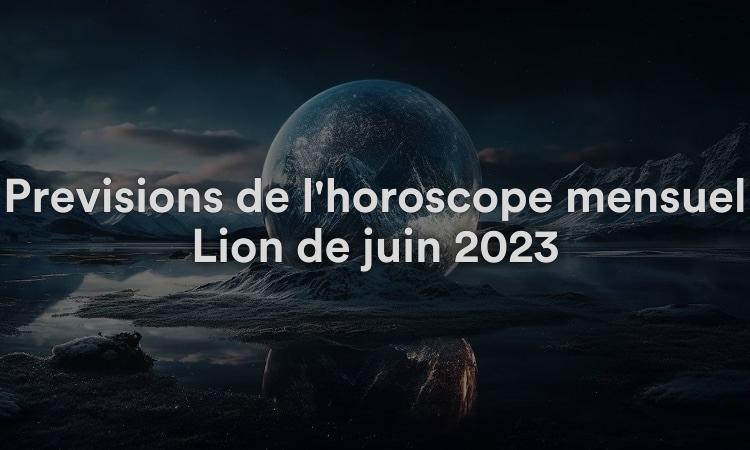 Prévisions de l'horoscope mensuel Lion de juin 2023