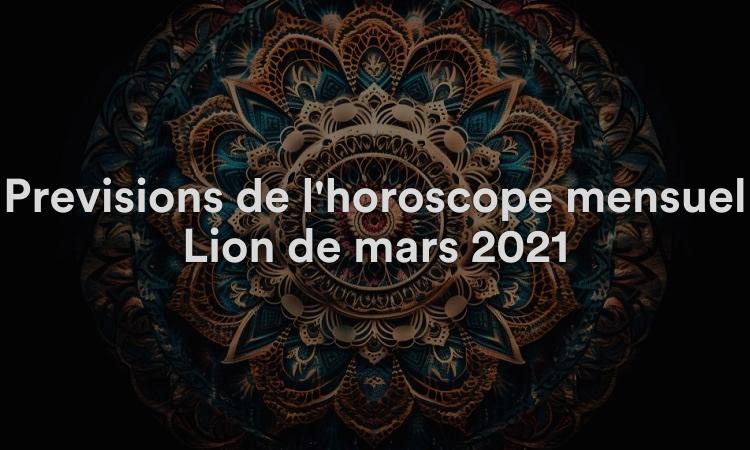 Prévisions de l'horoscope mensuel Lion de mars 2021