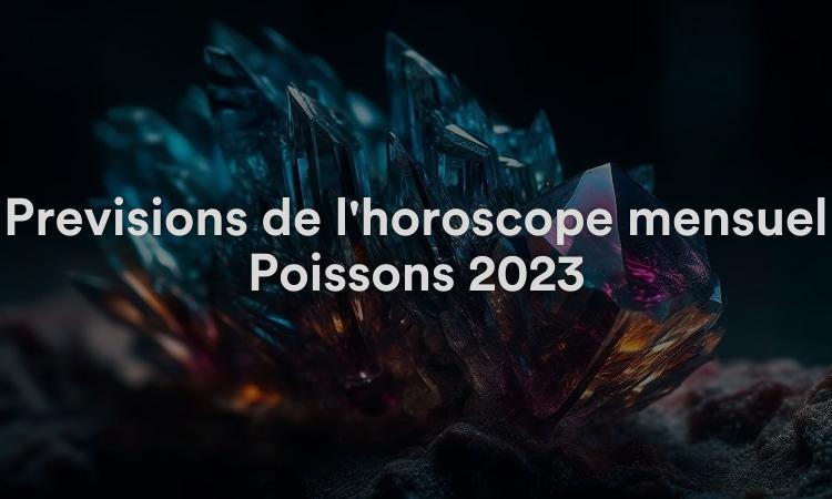 Prévisions de l'horoscope mensuel Poissons 2023