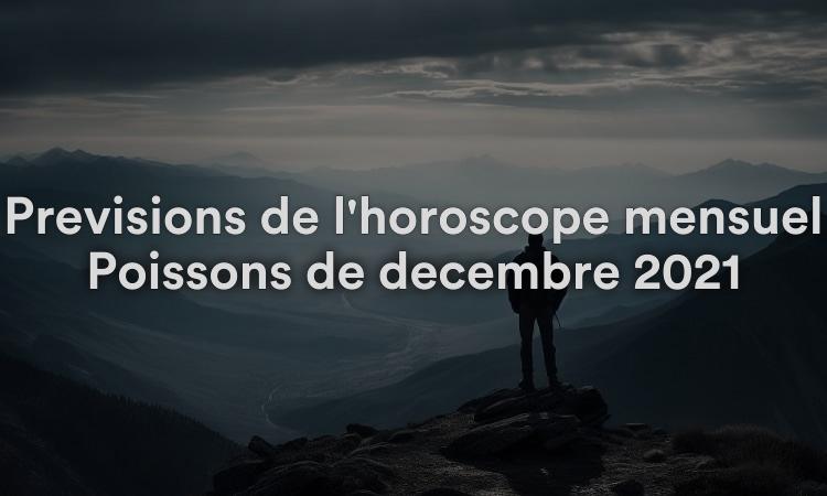 Prévisions de l'horoscope mensuel Poissons de décembre 2021