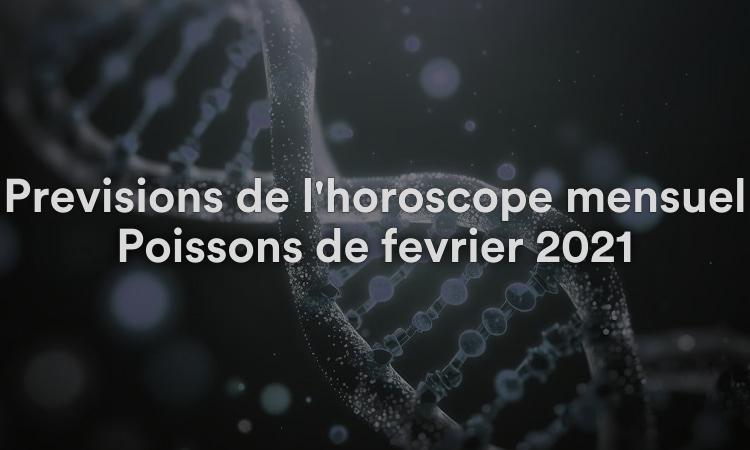 Prévisions de l'horoscope mensuel Poissons de février 2021
