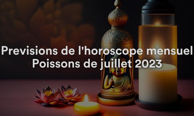 Prévisions de l'horoscope mensuel Poissons de juillet 2023