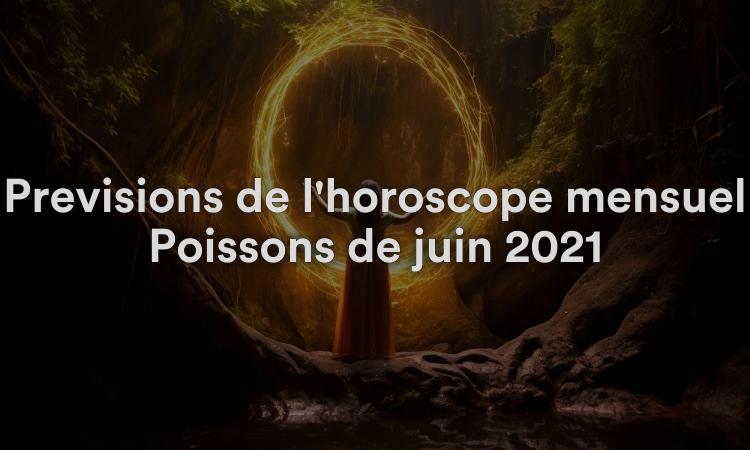 Prévisions de l'horoscope mensuel Poissons de juin 2021