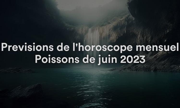 Prévisions de l'horoscope mensuel Poissons de juin 2023
