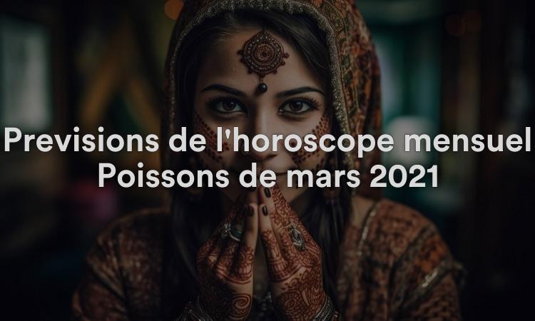 Prévisions de l'horoscope mensuel Poissons de mars 2021