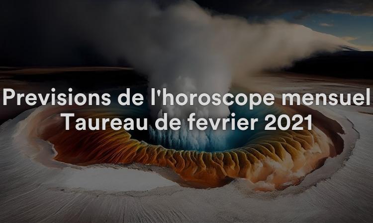 Prévisions de l'horoscope mensuel Taureau de février 2021