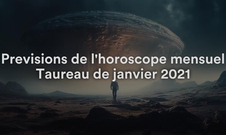 Prévisions de l'horoscope mensuel Taureau de janvier 2021