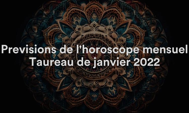Prévisions de l'horoscope mensuel Taureau de janvier 2022