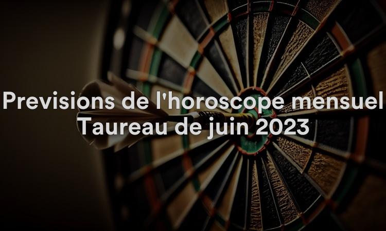 Prévisions de l'horoscope mensuel Taureau de juin 2023