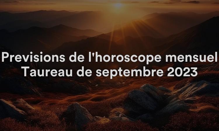 Prévisions de l'horoscope mensuel Taureau de septembre 2023
