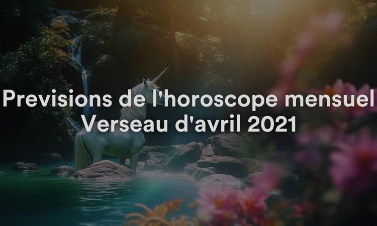 Prévisions de l'horoscope mensuel Verseau d'avril 2021