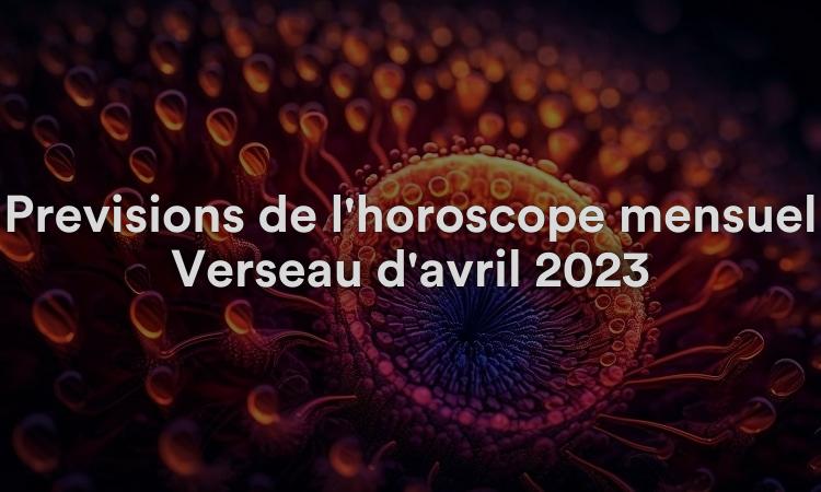 Prévisions de l'horoscope mensuel Verseau d'avril 2023