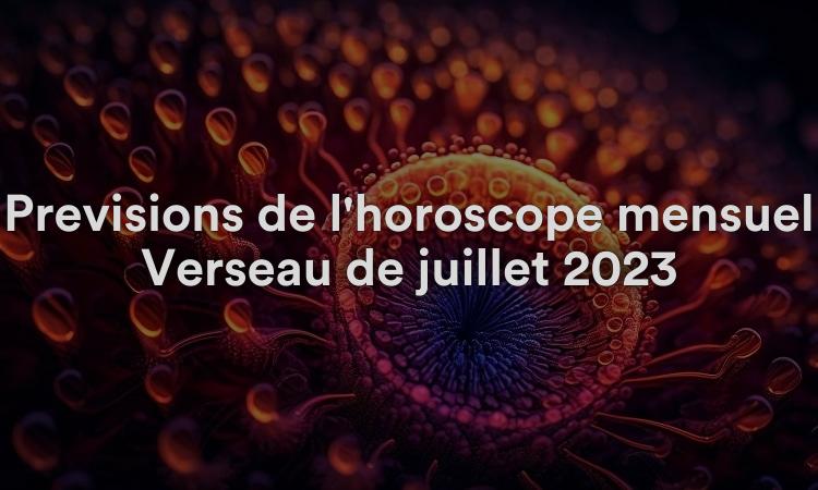 Prévisions de l'horoscope mensuel Verseau de juillet 2023