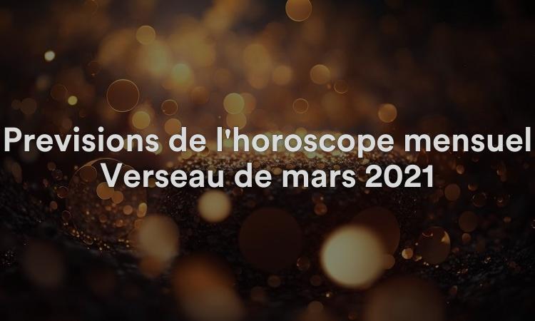 Prévisions de l'horoscope mensuel Verseau de mars 2021