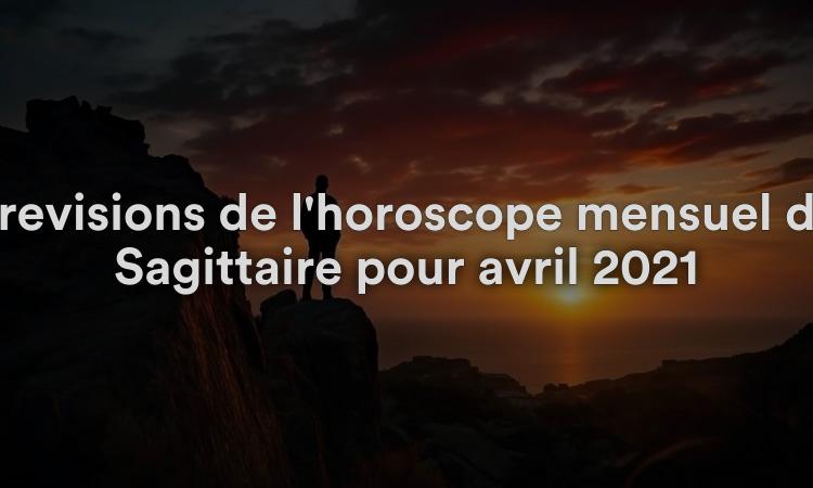 Prévisions de l'horoscope mensuel du Sagittaire pour avril 2021