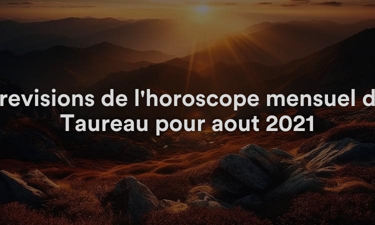 Prévisions de l'horoscope mensuel du Taureau pour août 2021