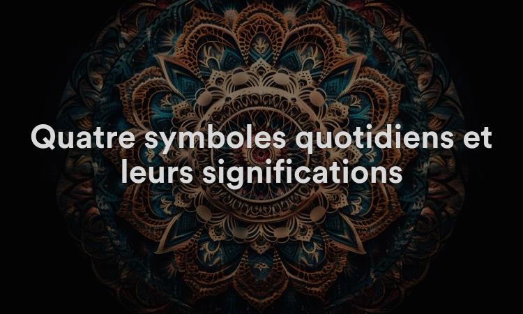 Quatre symboles quotidiens et leurs significations