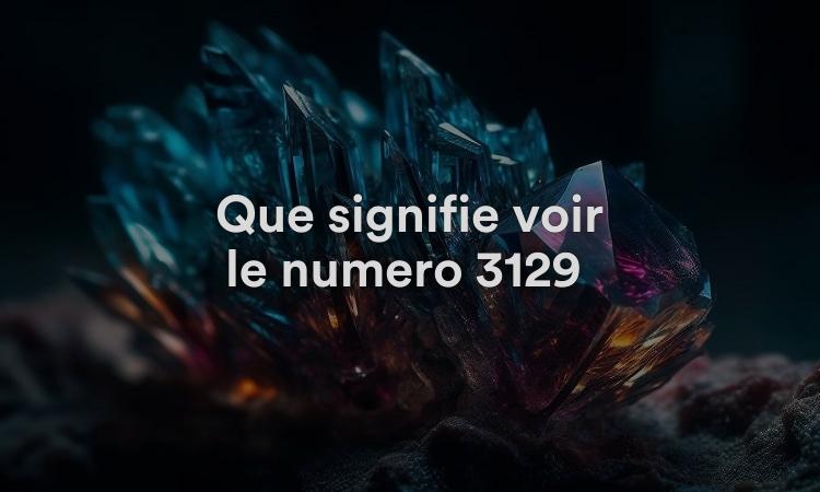 Que signifie voir le numéro 3129 ? Connaître la numérologie spirituelle et biblique de 3129