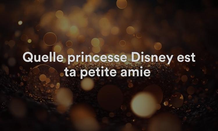 Quelle princesse Disney est ta petite amie ?