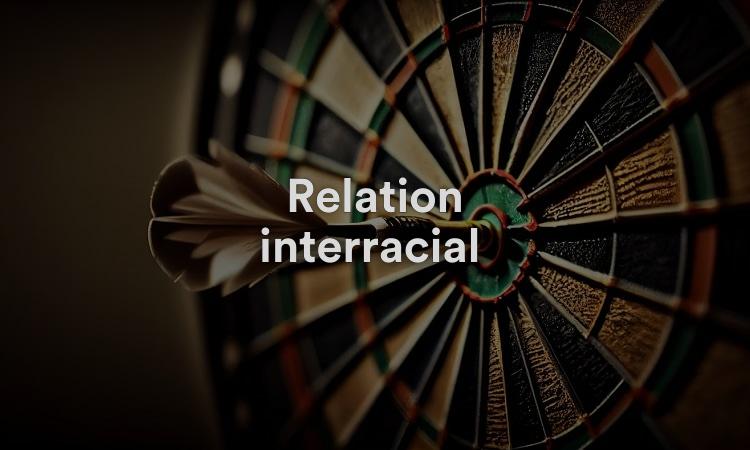 Relation interracial : 6 éléments à évaluer