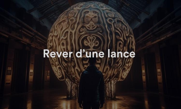 Rêver Dune Lance Signification Interprétation Et Symbolisme Numeroly 