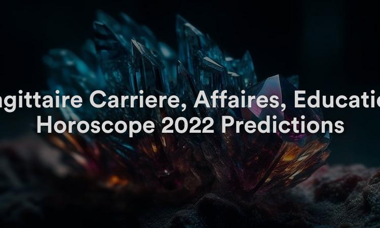 Sagittaire Carrière, Affaires, Education Horoscope 2022 Prédictions