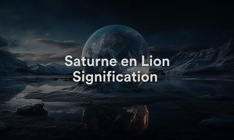Saturne en Lion Signification : regardez à l’intérieur pour vous comprendre