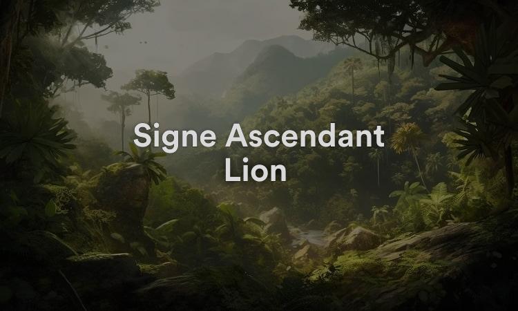 Signe Ascendant Lion : pouvoir et influence
