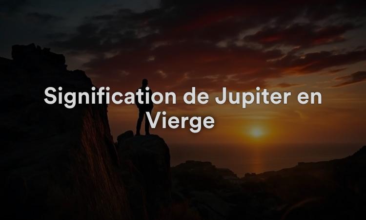 Signification de Jupiter en Vierge : protégez votre spiritualité