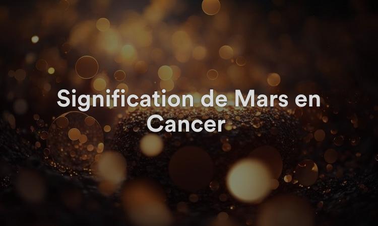 Signification de Mars en Cancer : ouvert sur vos sentiments et vos émotions