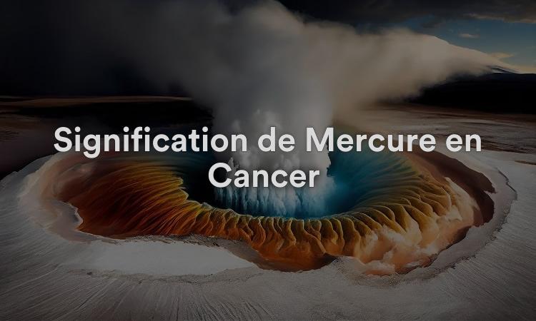 Signification de Mercure en Cancer : émouvant mais émotionnel