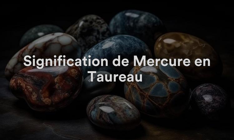 Signification de Mercure en Taureau : intelligent et confiant