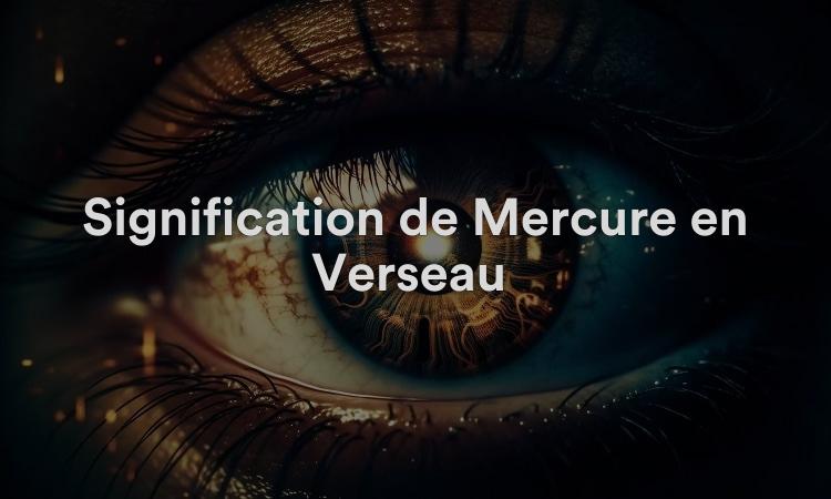 Signification de Mercure en Verseau : décalée et originale
