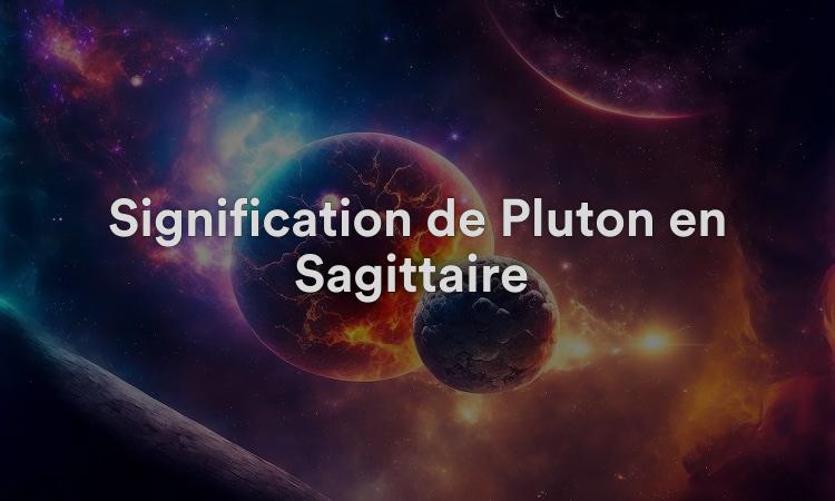Signification de Pluton en Sagittaire : acceptez les défis de la vie