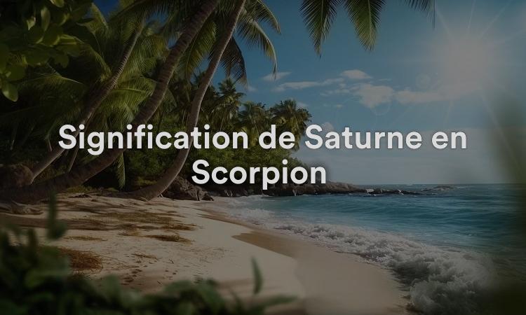 Signification de Saturne en Scorpion : soyez positif à propos de tout dans la vie