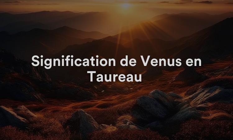 Signification de Vénus en Taureau : être fiable