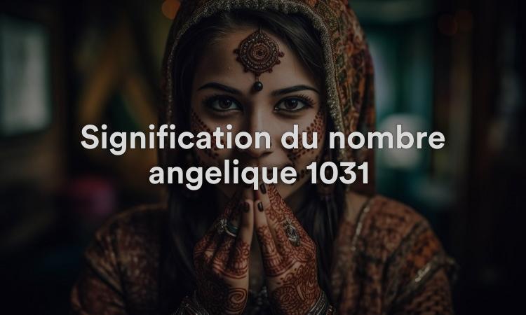 Signification du nombre angélique 1031 : vivre délibérément