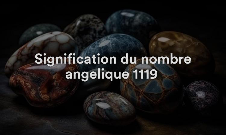 Signification du nombre angélique 1119 : en quête d’une nouvelle phase