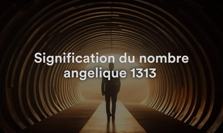Signification du nombre angélique 1313 Bonne nouvelle pour votre vie