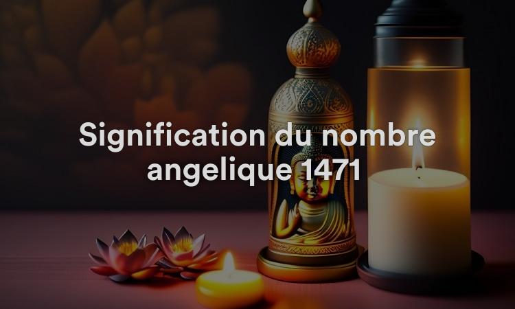 Signification du nombre angélique 1471 : appréciez chaque instant