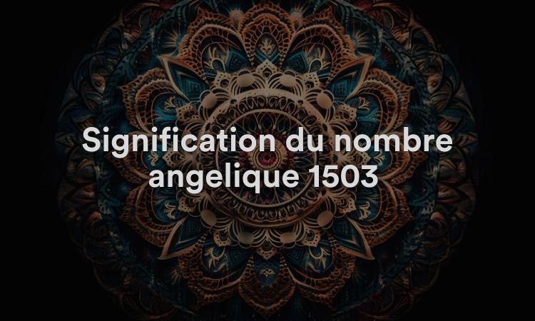 Signification du nombre angélique 1503 : le bon chemin à suivre